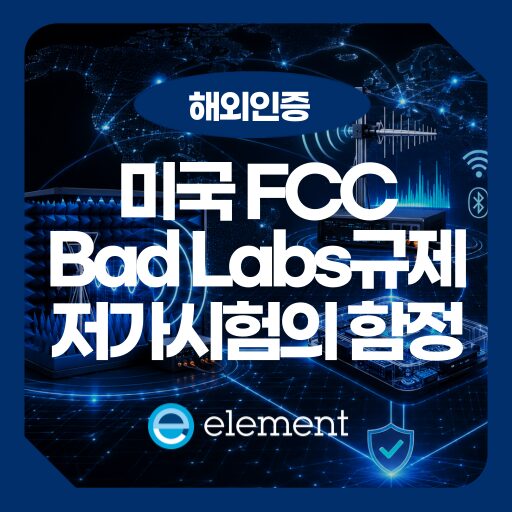 FCC ‘Bad Labs’ 규제란? 시험 비용의 함정과 시험기관 선택 기준